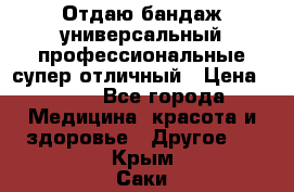 Отдаю бандаж универсальный профессиональные супер отличный › Цена ­ 900 - Все города Медицина, красота и здоровье » Другое   . Крым,Саки